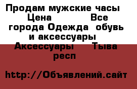 Продам мужские часы  › Цена ­ 2 000 - Все города Одежда, обувь и аксессуары » Аксессуары   . Тыва респ.